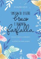 Smetti di essere bruco e diventa farfalla. percorso guidato al cambiamento di Valeria Catufi edito da Venturaedizioni