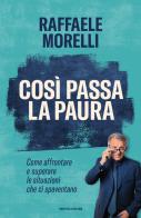 Così passa la paura. Come affrontare e superare le situazioni che ci spaventano di Raffaele Morelli edito da Mondadori