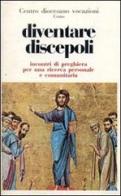 Diventare discepoli. Incontri di preghiera per una ricerca personale e comunitaria edito da EDB