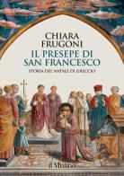 Il presepe di san Francesco. Storia del Natale di Greccio di Chiara Frugoni edito da Il Mulino