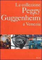 La collezione Peggy Guggenheim a Venezia di Nicola Calas, Elena Calas, Sandro Rumney edito da Rizzoli