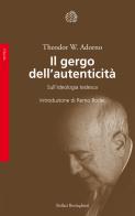 Il gergo dell'autenticità. Sull'ideologia tedesca di Theodor W. Adorno edito da Bollati Boringhieri
