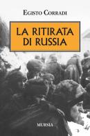 La ritirata di Russia di Egisto Corradi edito da Ugo Mursia Editore