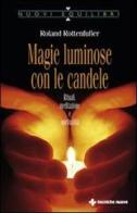Magie luminose con le candele. Rituali, meditazione e spiritualità di Roland Rottenfusser edito da Tecniche Nuove