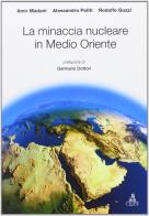 La minaccia nucleare in Medio Oriente di Amir Madani, Alessandro Politi, Rodolfo Guzzi edito da CLUEB