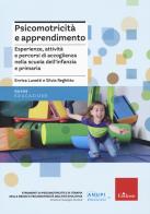 Psicomotricità e apprendimento. Esperienze, attività e percorsi di accoglienza nella scuola dell'infanzia e primaria di Enrica Lusetti, Silvia Reghitto edito da Erickson