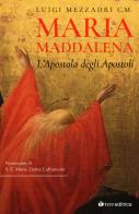 Maria Maddalena. L'Apostola degli Apostoli di Luigi Mezzadri edito da Tau