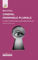Cinema, femminile plurale. Le donne che hanno fatto la storia della settima arte di Siria Frate edito da Infinito Edizioni