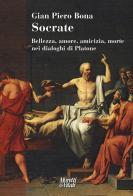 Socrate. Bellezza, amore, amicizia, morte nei dialoghi di Platone di Gian Piero Bona edito da Moretti & Vitali