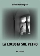 La locusta sul vetro. Nuova ediz. di Antonietta Benagiano edito da Wip Edizioni