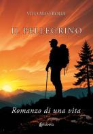 Il pellegrino. Romanzo di una vita di Vito Mastrolia edito da EBS Print