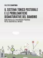 Il sistema tonico posturale e le problematiche dismaturative del bambino. Guida pratica alla posturologia pediatrica per gli educatori dell'infanzia di Valerio Campana edito da Aracne (Genzano di Roma)