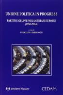 Unione politica in progress. Partiti e gruppi parlamentari europei (1953-2014) edito da CEDAM
