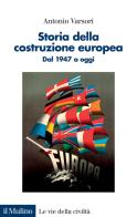 Storia della costruzione europea. Dal 1947 a oggi di Antonio Varsori edito da Il Mulino