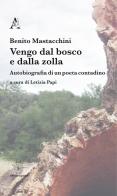 Vengo dal bosco e dalla zolla. Autobiografia di un poeta contadino di Benito Mastacchini edito da Aracne