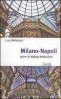 Milano-Napoli. Prove di dialogo federalista di Luca Meldolesi edito da Guida