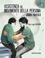 Assistenza al movimento della persona. Guida pratica di Piero Luigi Valentini edito da Edi. Ermes