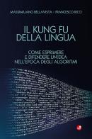 Il Kung Fu della lingua. Come esprimere e difendere un'idea nell'epoca degli algoritmi. Con QR Code di Massimiliano Bellavista, Francesco Ricci edito da Betti Editrice