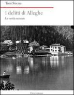 I delitti di Alleghe. Le verità oscurate di Toni Sirena edito da Cierre Edizioni