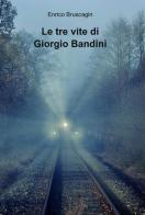 Le tre vite di Giorgio Bandini di Enrico Bruscagin edito da ilmiolibro self publishing