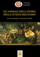 Gli animali nella storia della civiltà dell'uomo. Scienze naturali e veterinarie in Italia edito da Faust Edizioni