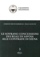 Le sovrane concessioni dei reali di Savoia alle Contrade di Siena di Giordano Bruno Barbarulli, Paolo Leoncini edito da Il Leccio
