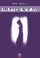 Di luci e di ombre di Roberto Ragazzi edito da The Writer