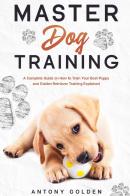 Master dog training di Antony Golden edito da Youcanprint