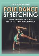 Pole dance stretching. Super flessibilità e forza per la massima performance di David De Angelis edito da StreetLib