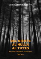 Dal niente al nulla al tutto. Riscoprire il nichilismo caraccioliano di Angelomaria Alessio edito da Youcanprint