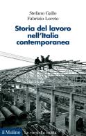 Storia del lavoro nell'Italia contemporanea di Stefano Gallo, Fabrizio Loreto edito da Il Mulino