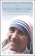 Dove c'è amore, c'è Dio. La via per la felicità spirituale di Teresa di Calcutta (santa) edito da Rizzoli