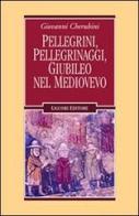 Pellegrini, pellegrinaggi, giubileo nel Medioevo di Giovanni Cherubini edito da Liguori