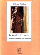 La verità dell'Evangelo. Commento alla lettera ai Galati di Gerhard Ebeling edito da Marietti