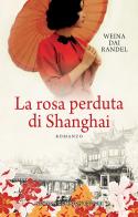 La rosa perduta di Shanghai di Weina Dai Randel edito da Newton Compton Editori