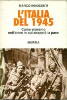 L' Italia del 1945 di Marco Innocenti edito da Mursia (Gruppo Editoriale)