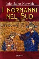 I Normanni nel Sud (1016-1130) di John Julius Norwich edito da Ugo Mursia Editore