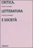 Critica, letteratura e società. Percorsi antologici di Gianni Turchetta edito da Carocci