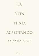 La vita ti sta aspettando di Brianna Wiest edito da Sonzogno