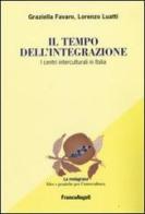 Il tempo dell'integrazione. I centri interculturali in Italia di Graziella Favaro, Lorenzo Luatti edito da Franco Angeli