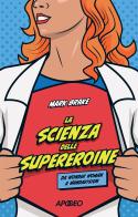 La scienza delle supereroine. Da Wonder Woman a Wandavision di Mark Brake edito da Apogeo