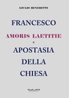 Francesco. Amoris laetitie e apostasia della Chiesa di Giulio Benedetti edito da Phasar Edizioni