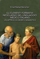 Gli elementi formativi neoclassici nel linguaggio medico italiano. Un approccio morfo-semantico di Emad Rashed Beniamen edito da Universitalia