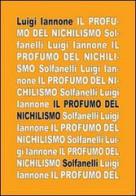 Il profumo del nichilismo. Viaggio non-moralista nello stile del nostro tempo di Luigi Iannone edito da Solfanelli