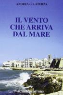 Il vento che arriva dal mare di Andrea G. Laterza edito da Schena Editore