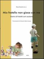 Mio fratello non gioca con me. Storie di fratelli con autismo di Rosa Ascione edito da Irfid