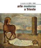 Il mondo è là. Arte moderna a Trieste 1910-1941 edito da Provincia di Trieste