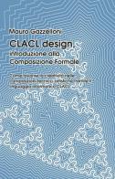 CLACL design. Introduzione alla composizione formale di Mauro Gazzelloni edito da ilmiolibro self publishing