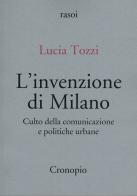 L' invenzione di Milano. Culto della comunicazione e politiche urbane di Lucia Tozzi edito da Cronopio