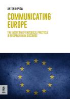 Communicating Europe. The Evolution of Rhetorical Practices in European Union Discourse di Antonio Piga edito da Aracne (Genzano di Roma)